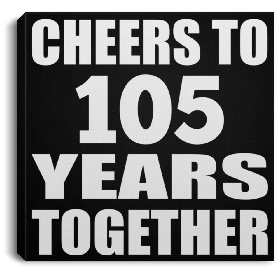 105th Anniversary Cheers To 105 Years Together - Canvas Square