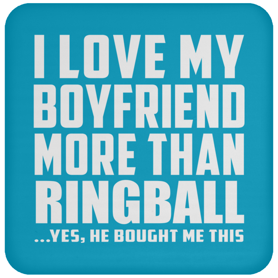 I Love My Boyfriend More Than Ringball - Drink Coaster