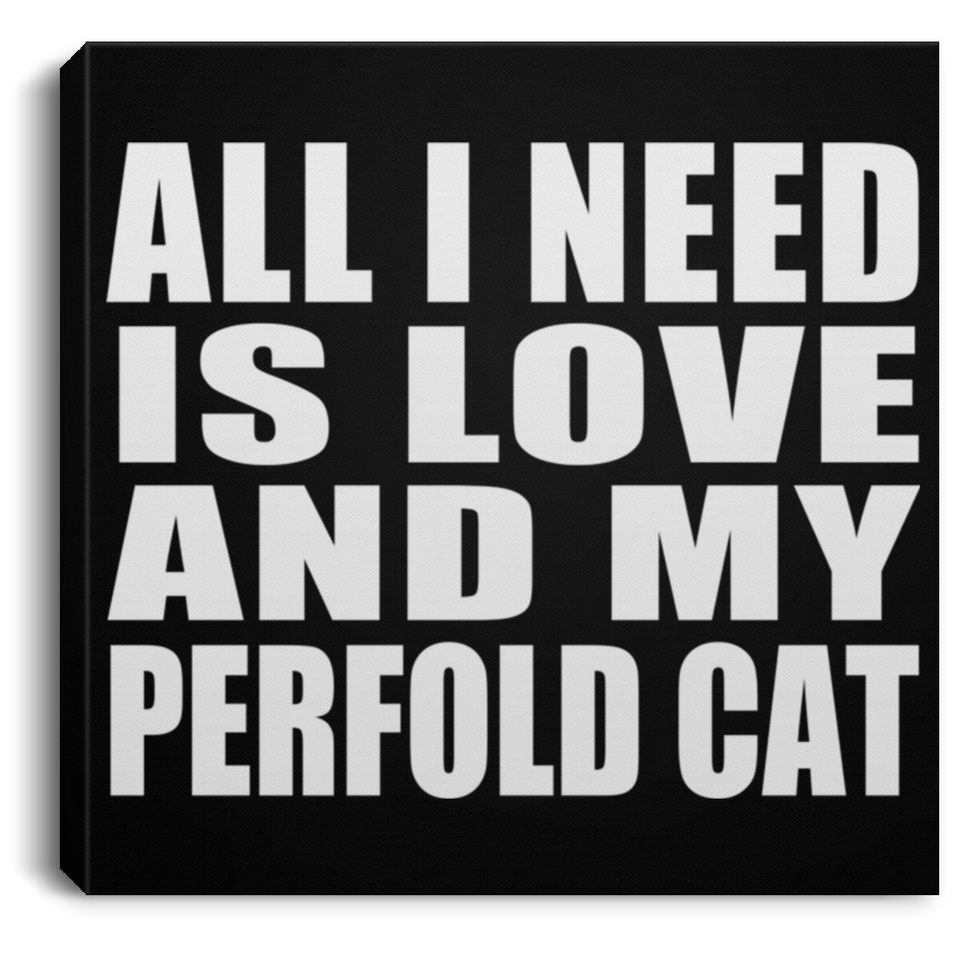 All I Need Is Love And My Perfold Cat - Canvas Square