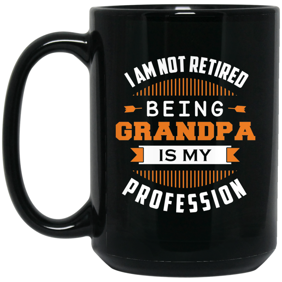 I Am Not Retired, Being Grandpa Is My Profession - 15 Oz Coffee Mug Black