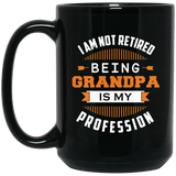I Am Not Retired, Being Grandpa Is My Profession - 15 Oz Coffee Mug Black