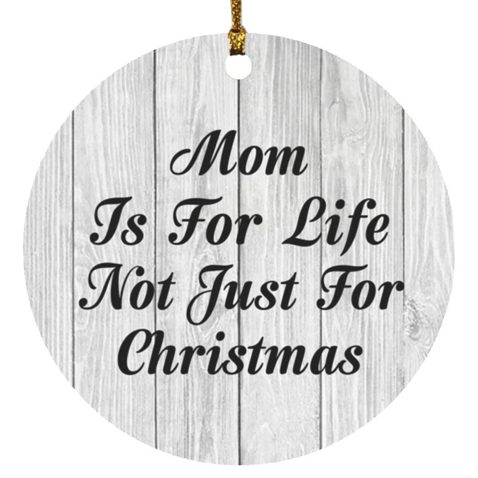 Mom Is For Life Not Just For Christmas - Circle Ornament F