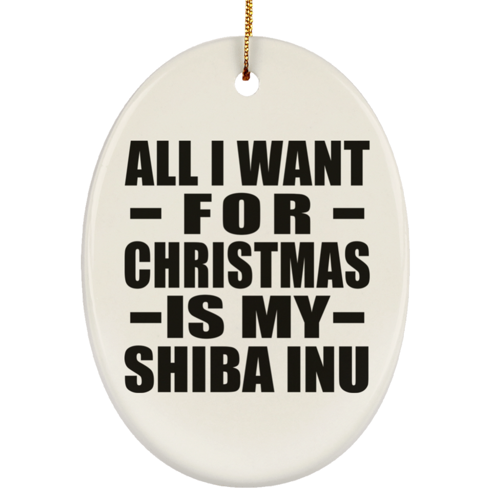 All I Want For Christmas Is My Shiba Inu - Oval Ornament