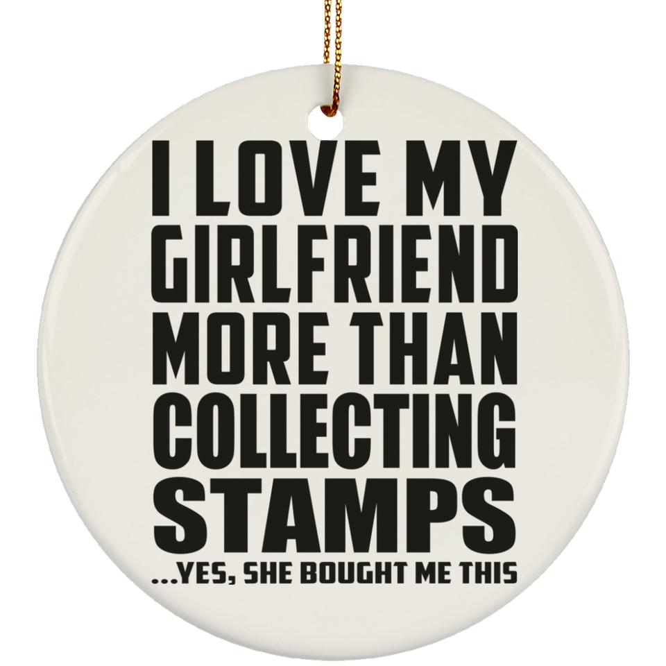 I Love My Girlfriend More Than Collecting Stamps - Circle Ornament
