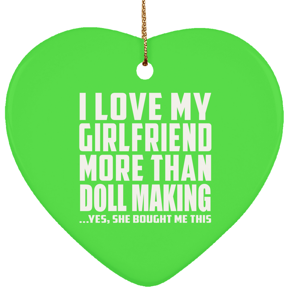 I Love My Girlfriend More Than Doll Making - Heart Ornament