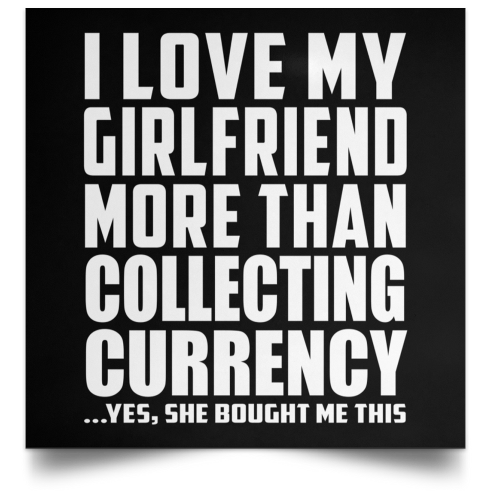 I Love My Girlfriend More Than Collecting Currency - Poster Square