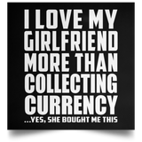 I Love My Girlfriend More Than Collecting Currency - Poster Square