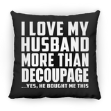 I Love My Husband More Than Decoupage - Throw Pillow Black