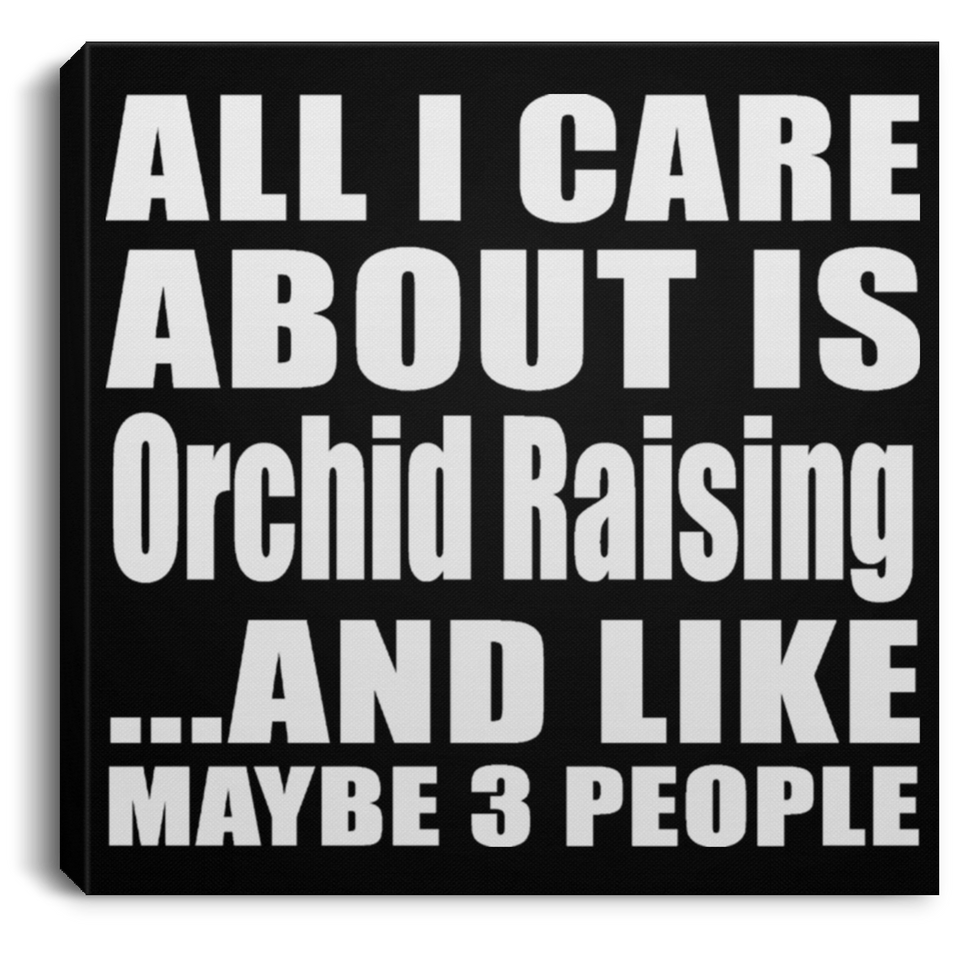 All I Care About Is Orchid Raising - Canvas Square