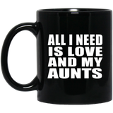 All I Need Is Love And My Aunts - 11 Oz Coffee Mug Black