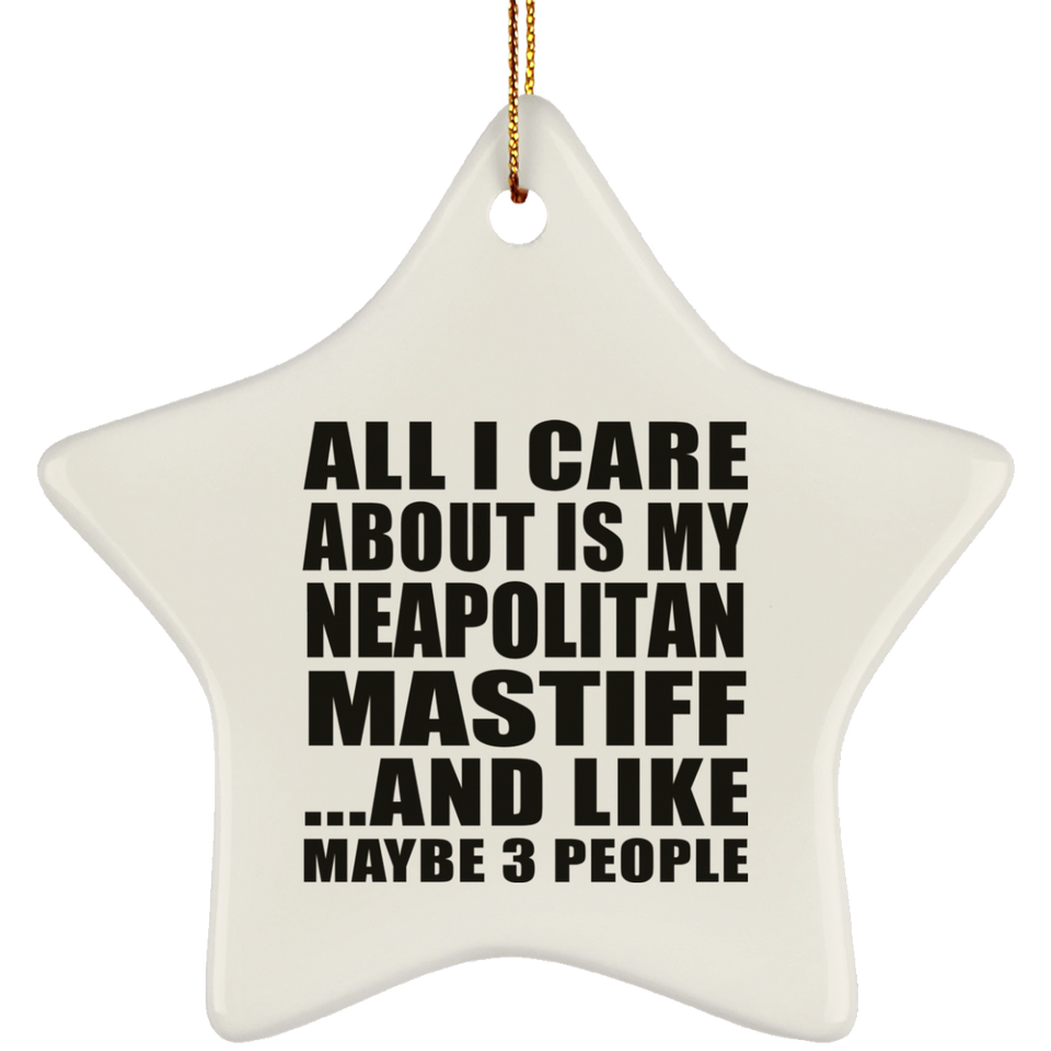 All I Care About Is My Neapolitan Mastiff - Star Ornament