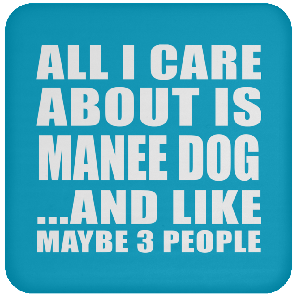 All I Care About Is Manee Dog - Drink Coaster