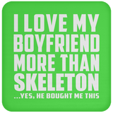 I Love My Boyfriend More Than Skeleton - Drink Coaster