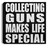 Collecting Guns Makes Life Special - Canvas Square
