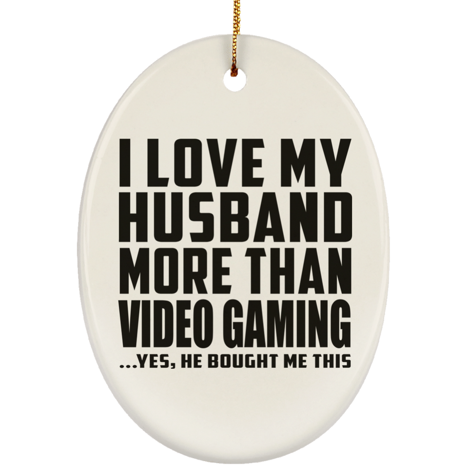 I Love My Husband More Than Video Gaming - Oval Ornament