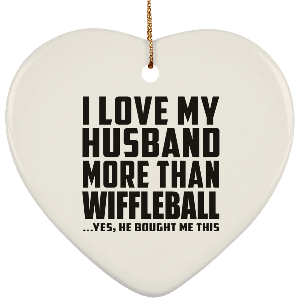 I Love My Husband More Than Wiffleball - Heart Ornament