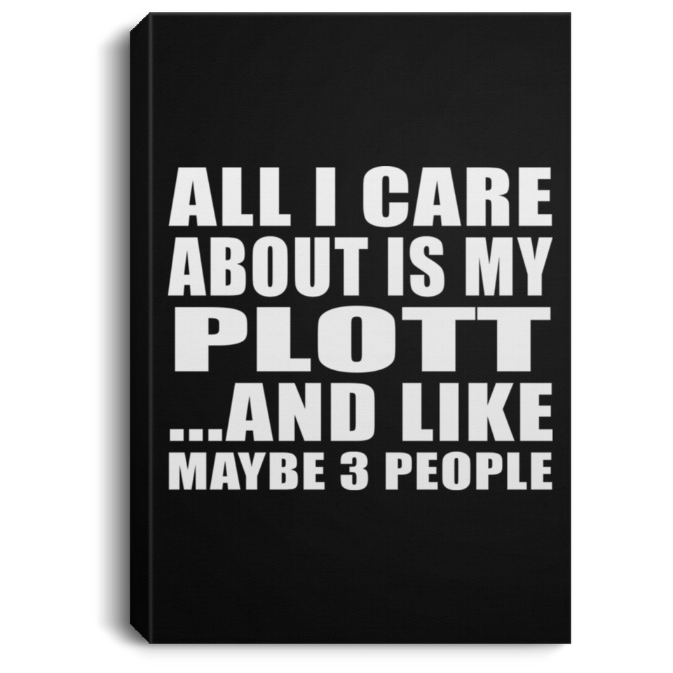 All I Care About Is My Plott - Canvas Portrait