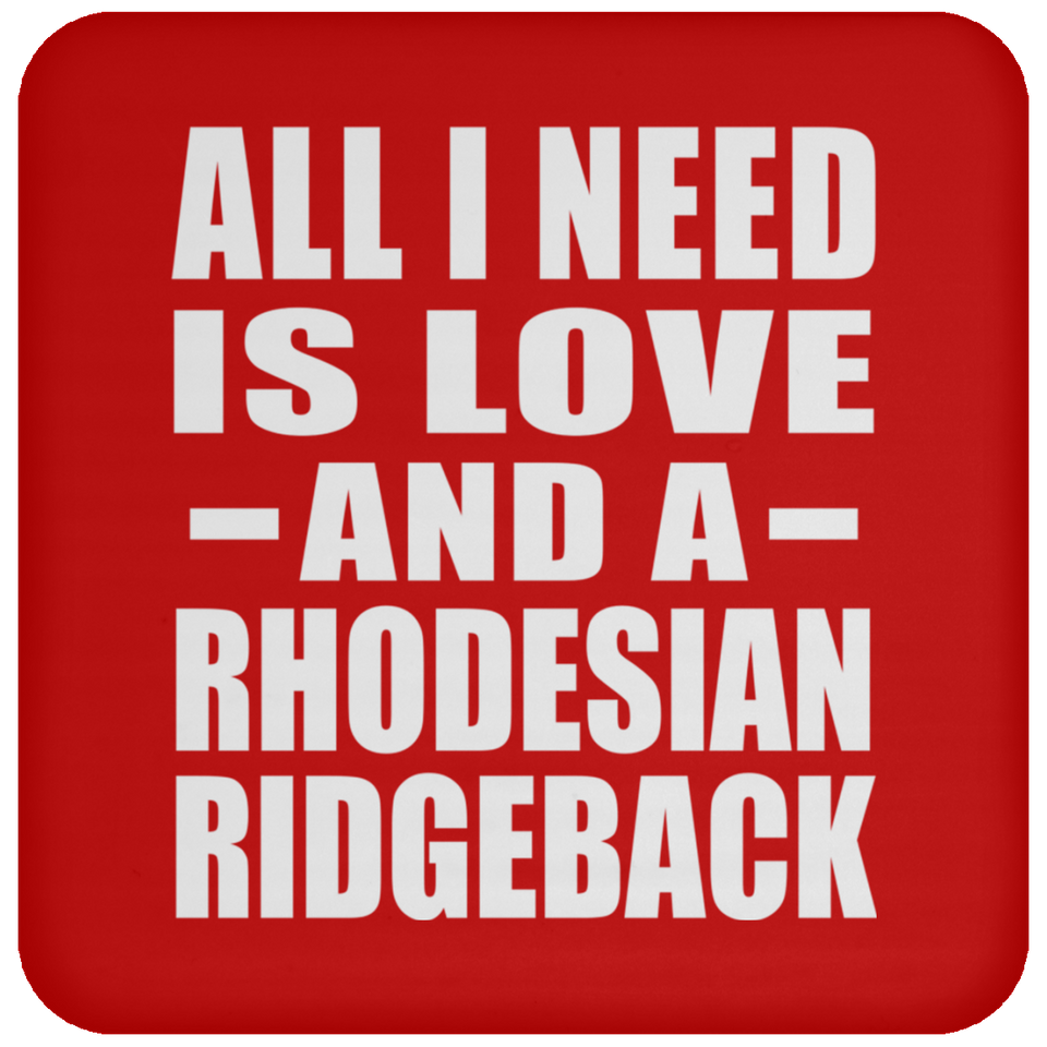 All I Need Is Love And A Rhodesian Ridgeback - Drink Coaster