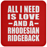 All I Need Is Love And A Rhodesian Ridgeback - Drink Coaster