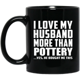 I Love My Husband More Than Pottery - 11 Oz Coffee Mug Black