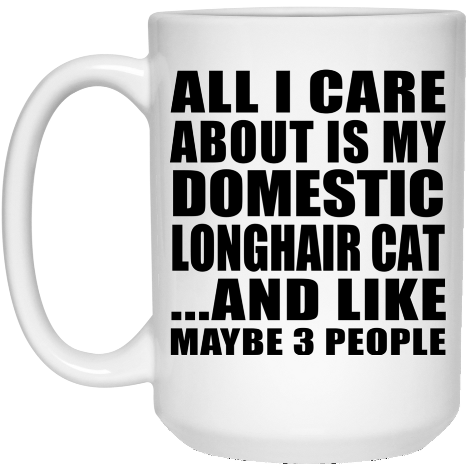 All I Care About Is My Domestic Longhair Cat - 15 Oz Coffee Mug