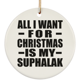 All I Want For Christmas Is My Suphalak - Circle Ornament