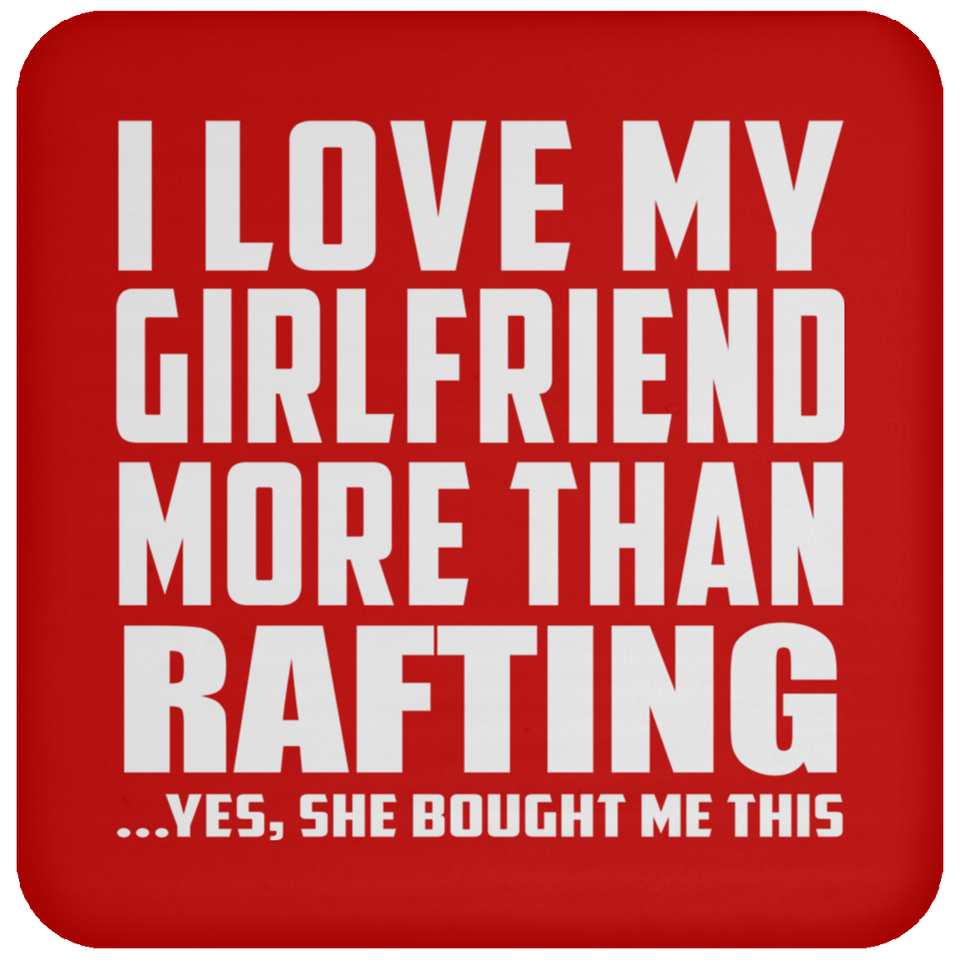 I Love My Girlfriend More Than Rafting - Drink Coaster