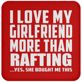 I Love My Girlfriend More Than Rafting - Drink Coaster