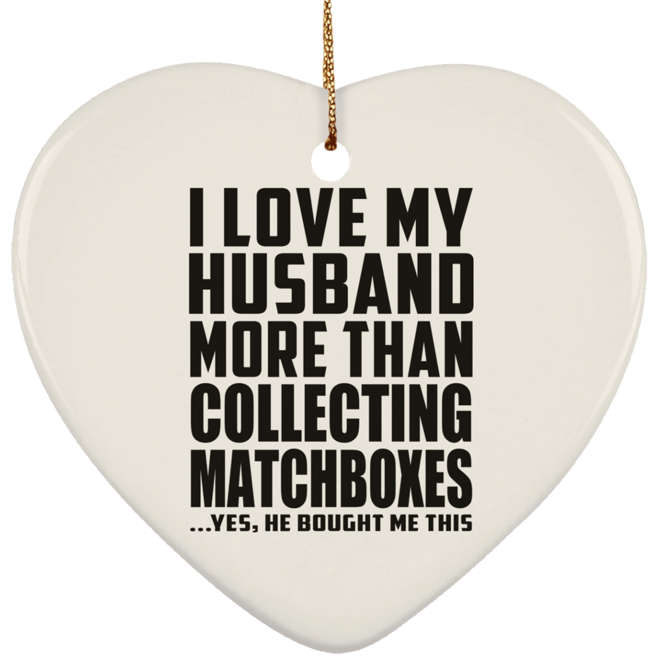 I Love My Husband More Than Collecting Matchboxes - Heart Ornament
