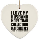 I Love My Husband More Than Collecting Matchboxes - Heart Ornament