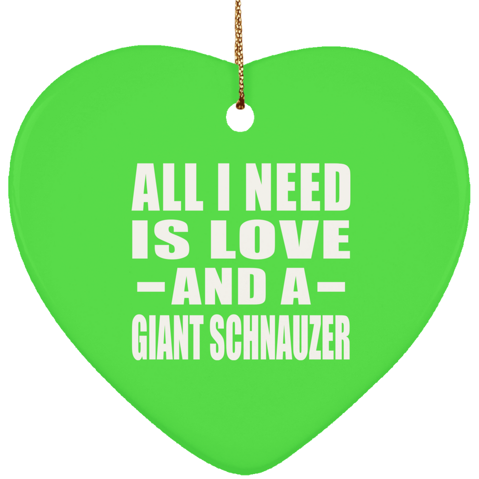 All I Need Is Love And A Giant Schnauzer - Heart Ornament