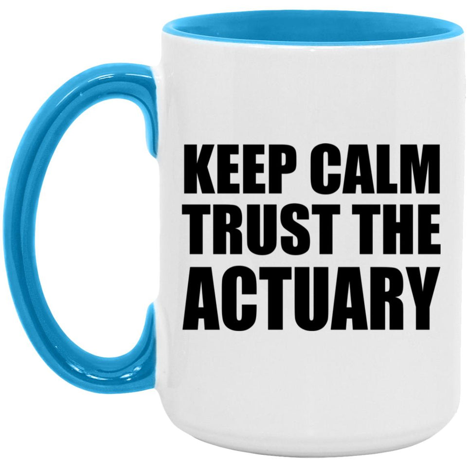 Keep Calm and Trust The Actuary - 15oz Accent Mug Blue