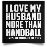I Love My Husband More Than Handball - Poster Square