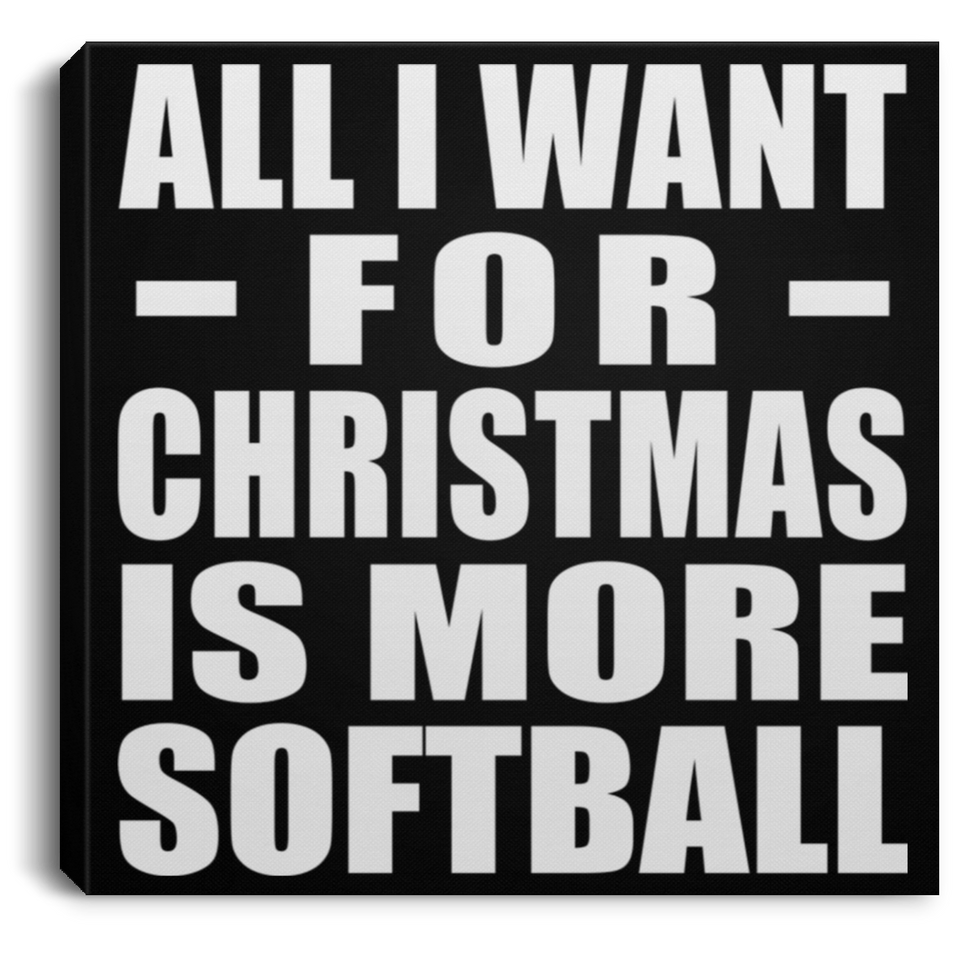 All I Want For Christmas Is More Softball - Canvas Square