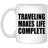 Traveling Makes Life Complete - 11oz Coffee Mug