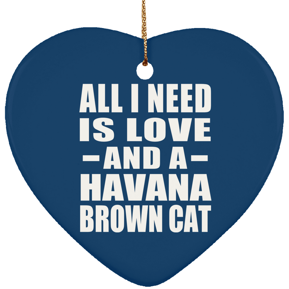 All I Need Is Love And A Havana Brown Cat - Heart Ornament