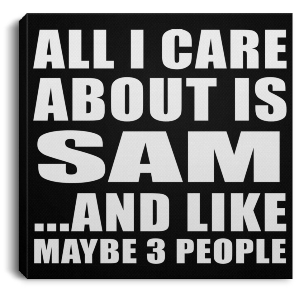 All I Care About Is Sam - Canvas Square