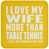 I Love My Wife More Than Table Tennis - Drink Coaster