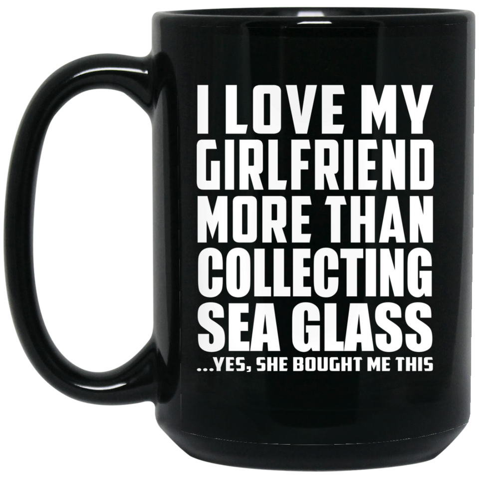 I Love My Girlfriend More Than Collecting Sea Glass - 15 Oz Coffee Mug Black