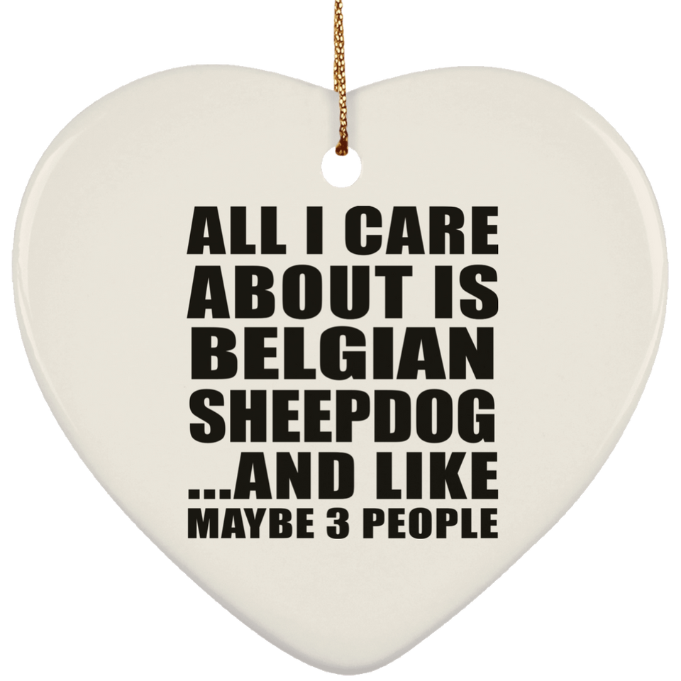 All I Care About Is Belgian Sheepdog - Heart Ornament