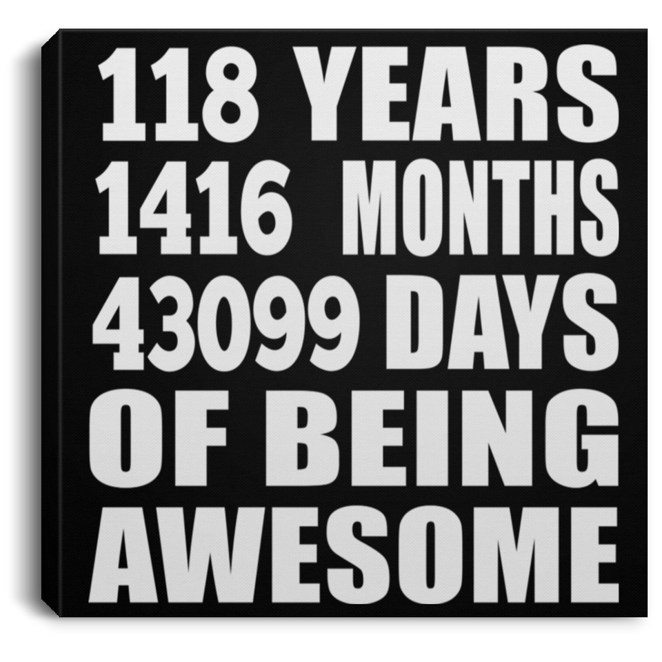 118th Birthday 118 Years 1416 Months 43099 Days Of Awesome - Canvas Square