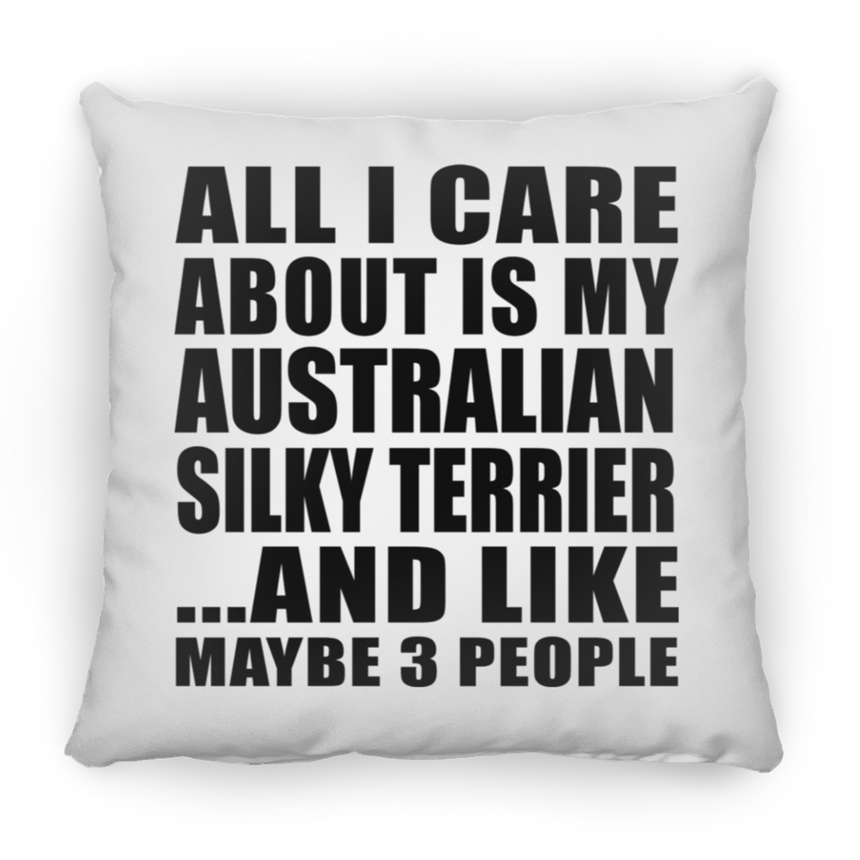 All I Care About Is My Australian Silky Terrier - Throw Pillow