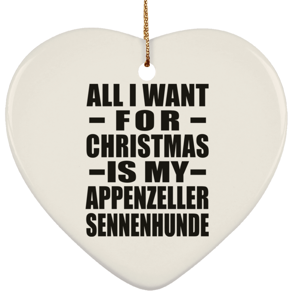 All I Want For Christmas Is My Appenzeller Sennenhunde - Heart Ornament