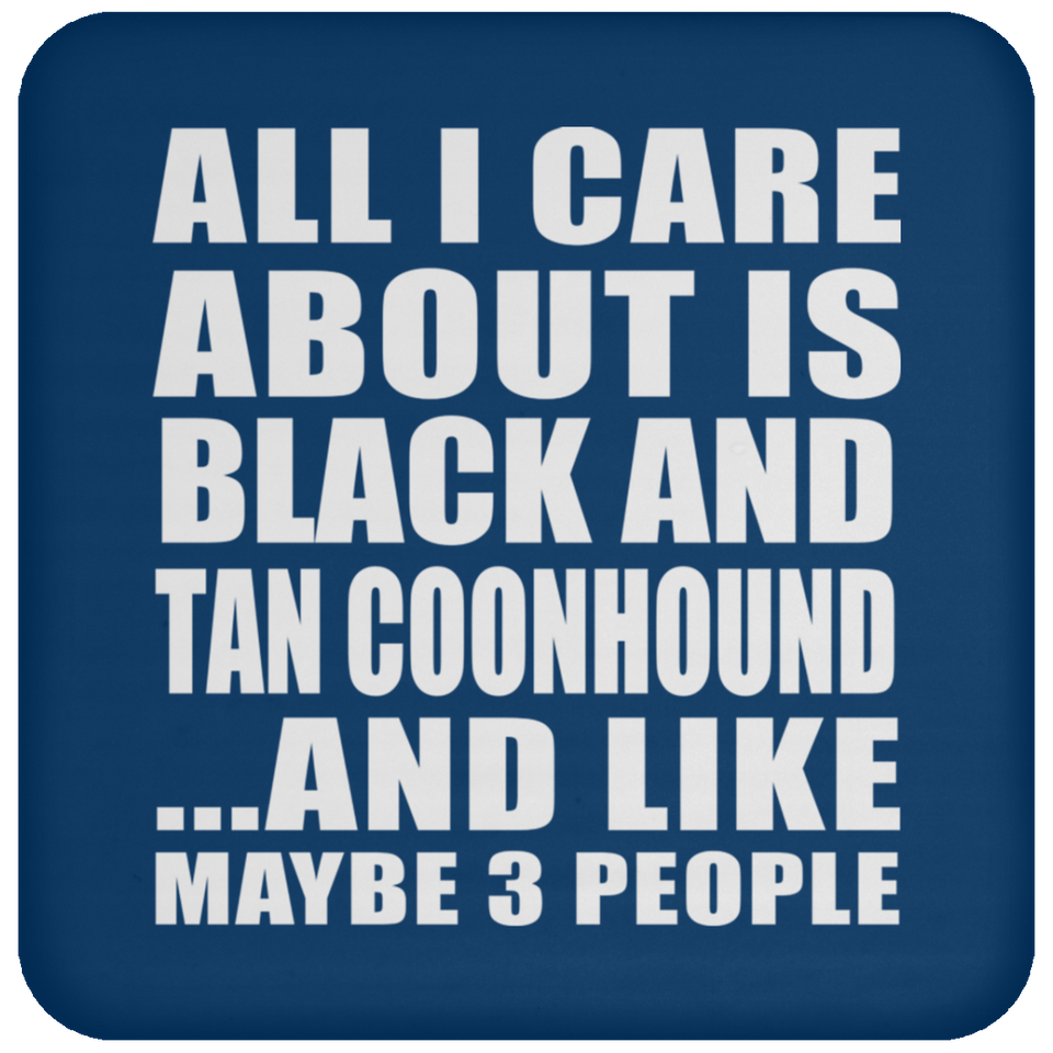 All I Care About Is Black And Tan Coonhound - Drink Coaster