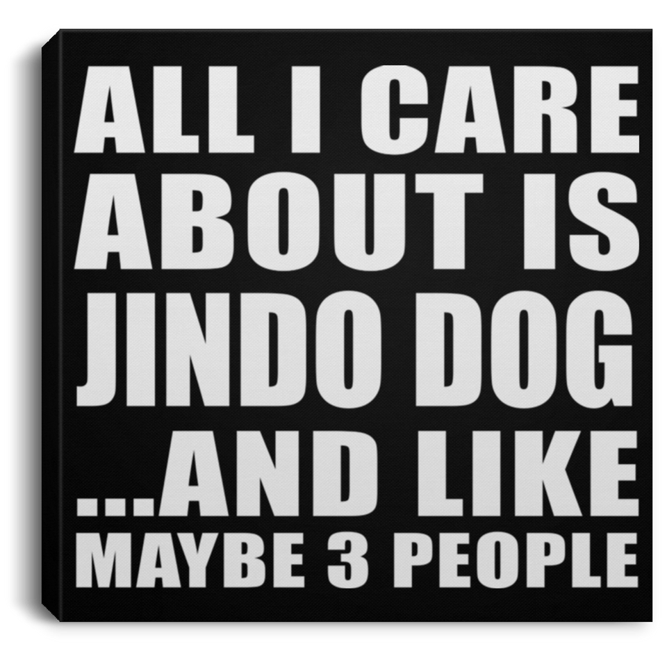 All I Care About Is Jindo Dog - Canvas Square