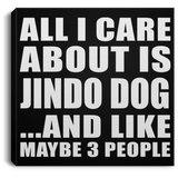 All I Care About Is Jindo Dog - Canvas Square