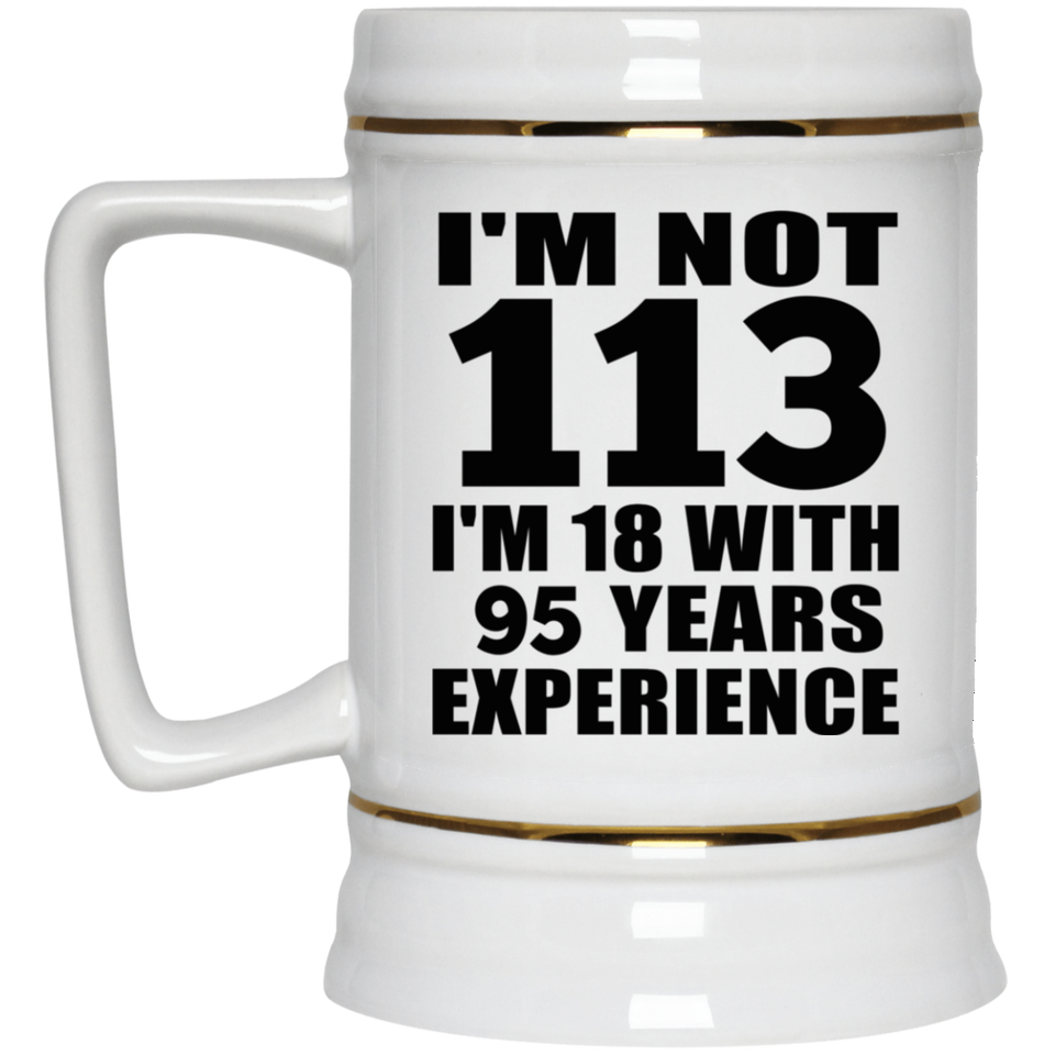 113th Birthday I'm Not 113 I'm 18 With 95 Years Experience - Beer Stein