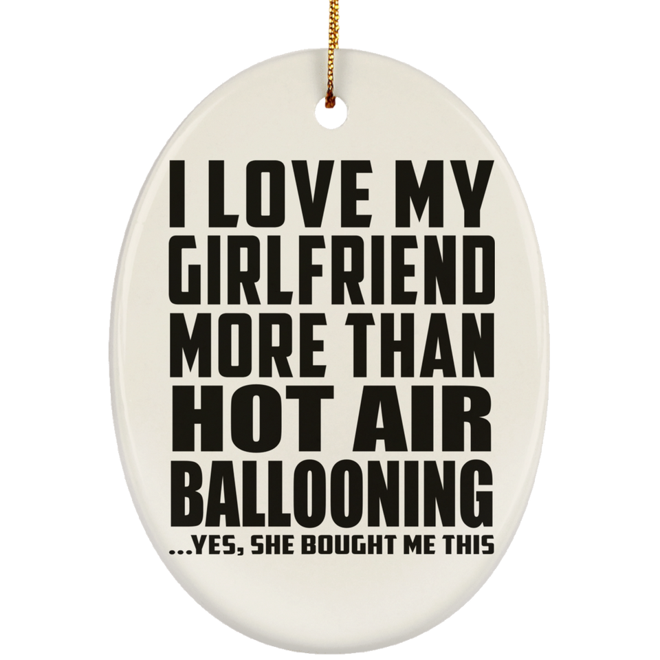 I Love My Girlfriend More Than Hot Air Ballooning - Oval Ornament