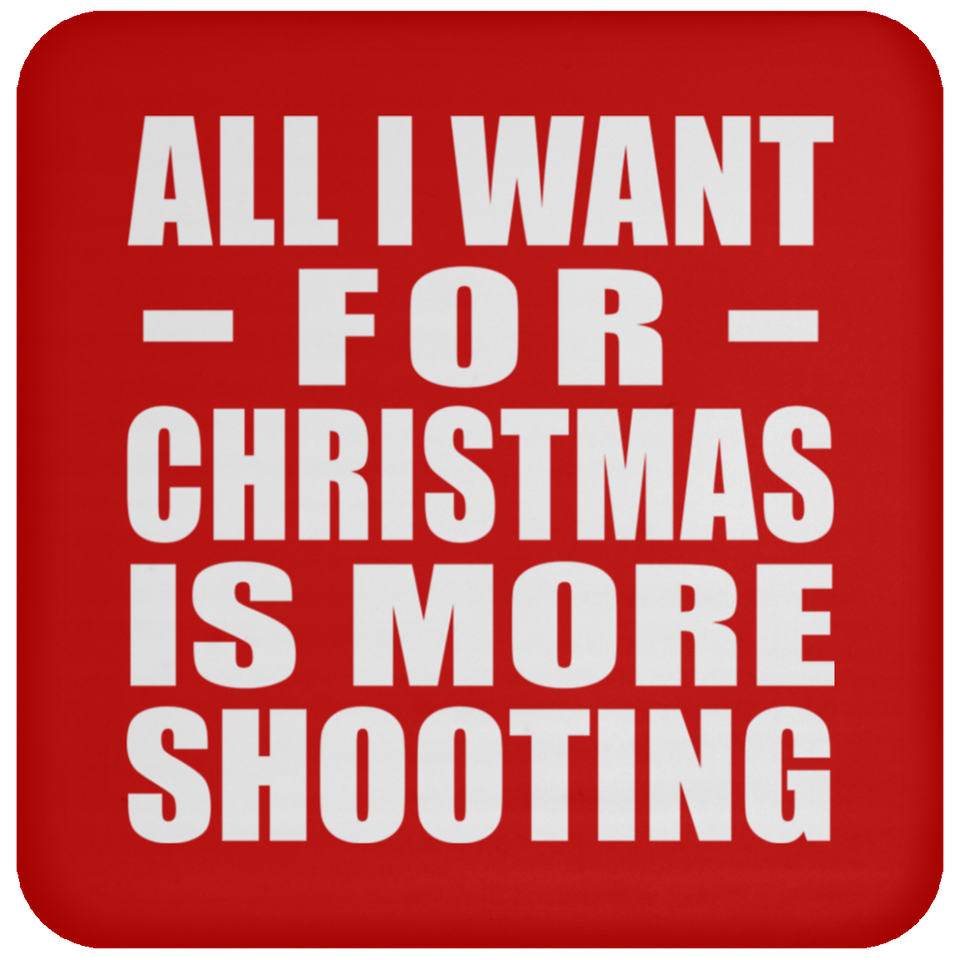 All I Want For Christmas Is More Shooting - Coaster