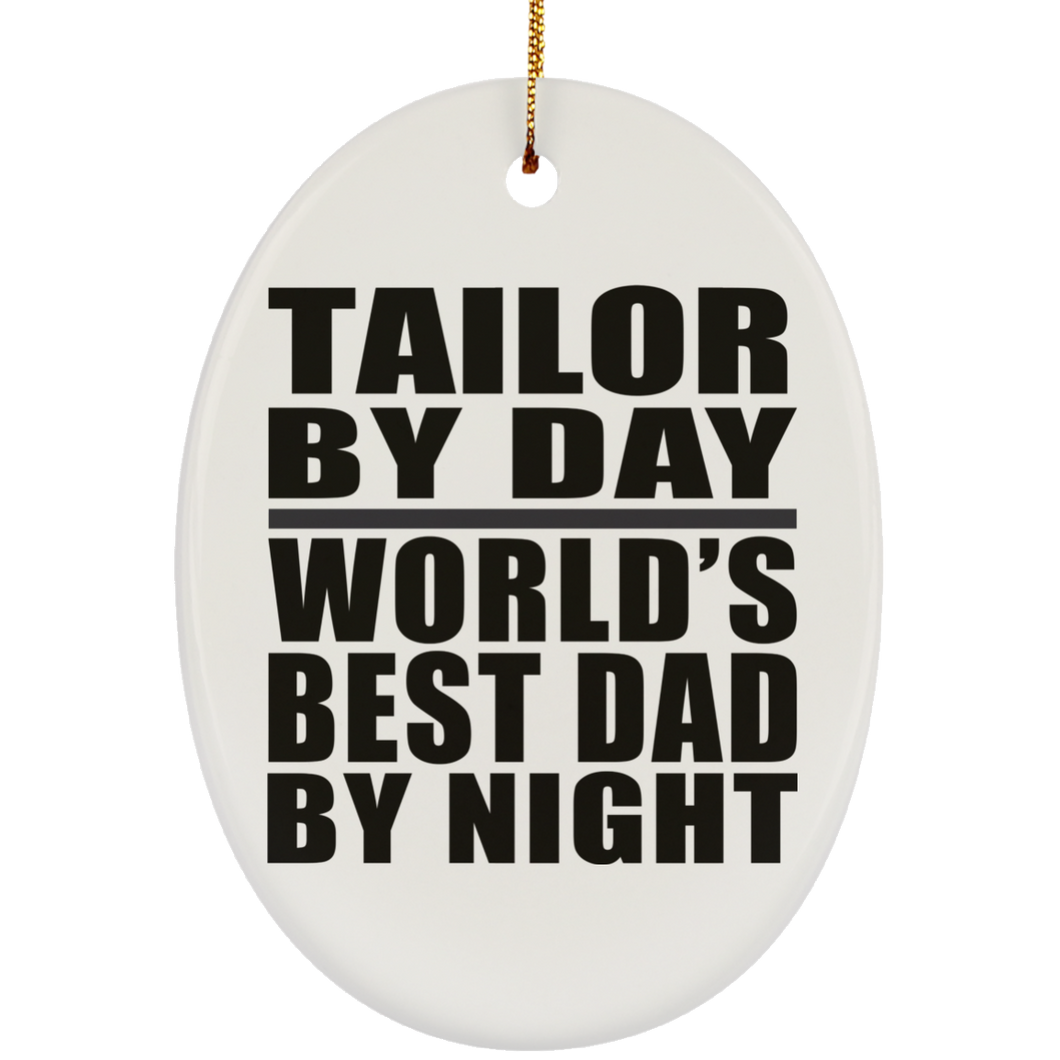 Tailor By Day World's Best Dad By Night - Oval Ornament
